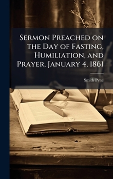 Hardcover Sermon Preached on the Day of Fasting, Humiliation, and Prayer, January 4, 1861 Book