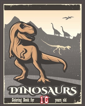 Dinosaurs Coloring Book for 16 years old: Perfect Dinosaurs coloring book Gift For Kids and Adults, Mega Fan of Jurassic World With Amazing Artwork. Keep Them Happy.