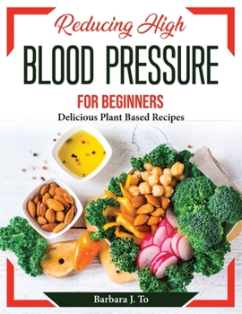 Paperback Reducing High Blood Pressure for Beginners: Delicious Plant Based Recipes Book