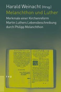 Paperback Melanchthon Und Luther: Merkmale Einer Kirchenreform Martin Luthers Lebensbeschreibung Durch Philipp Melanchthon [German] Book