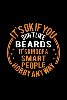 It's Okay If You Don't Like Beards It's Kind Of A Smart People Hobby Anyway: Lined Journal, 120 Pages, 6x9 Sizes, Funny Beards Notebook Gift For Beards Maker