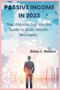 Paperback passive income in 2023: The Ultimate Top secrets Guide to Build Wealth Massively Book