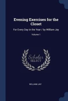 Paperback Evening Exercises for the Closet: For Every Day in the Year / by William Jay; Volume 1 Book