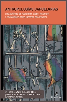 Antropologías carcelarias. Las políticas de racialidad, clase, juventud y microtráfico como factores del encierro (Spanish Edition)