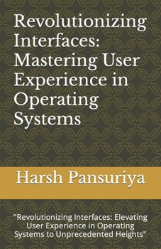 Paperback Revolutionizing Interfaces: Mastering User Experience in Operating Systems: "Revolutionizing Interfaces: Elevating User Experience in Operating Sy Book