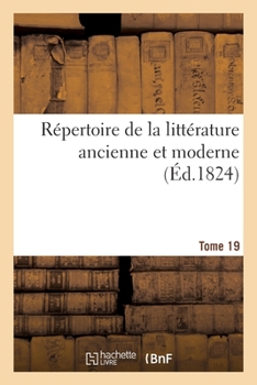Paperback Répertoire de la Littérature Ancienne Et Moderne- Tome 19 [French] Book