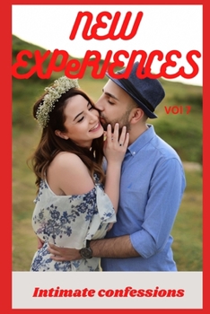 New experiences (vol 7): Intimate confessions, confidence, erotic stories, adult sex