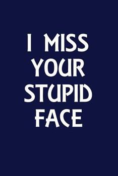Paperback I Miss Your Stupid Face: Funny Writing Journal Lined, Diary, Notebook for Men & Women Book