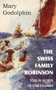 The Swiss Family Robinson [By J.D. Wyss] in Words of One Syllable by Mary Godolphin