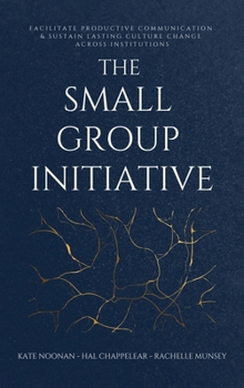 Hardcover The Small Group Initiative: Facilitate Productive Communication & Sustain Lasting Culture Change Across Institutions Book