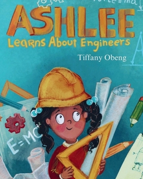 Ashlee Learns about Engineers: Career Book for Kids (STEM Children's Book) (Career Books for Kids)