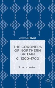 Hardcover The Coroners of Northern Britain C. 1300-1700 Book