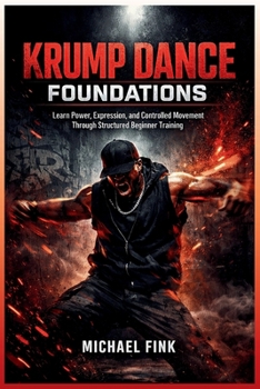Paperback Krump Dance Foundations: Learn Power, Expression, and Controlled Movement Through Structured Beginner Training Book