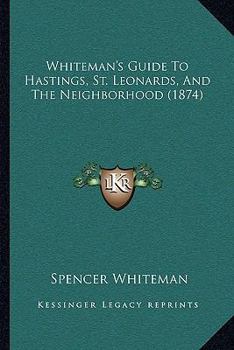 Paperback Whiteman's Guide To Hastings, St. Leonards, And The Neighborhood (1874) Book