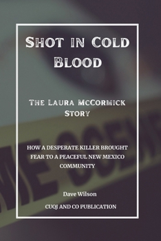 Paperback Shot in Cold Blood - The Laura McCormick Story: How a Desperate Killer Brought Fear to a Peaceful New Mexico Community Book