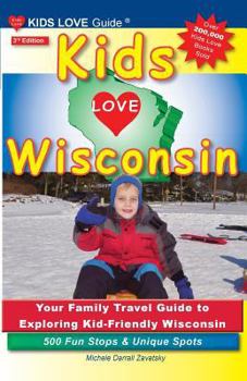 Paperback Kids Love Wisconsin, 3rd Edition: Your Family Travel Guide to Exploring Kid-Friendly Wisconsin. 500 Fun Stops & Unique Spots Book