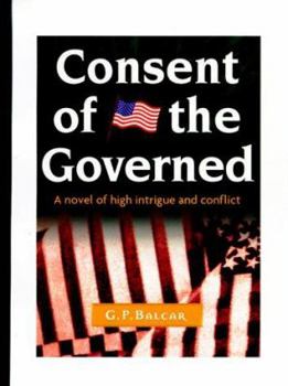 Hardcover Consent of the Governed: A Political Novel of High Intrigue and Conflict Book