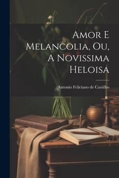 Paperback Amor e Melancolia, ou, A Novissima Heloisa [Portuguese] Book