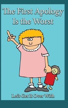 Hardcover The First Apology Is the Worst: Let's Get It Over With Book