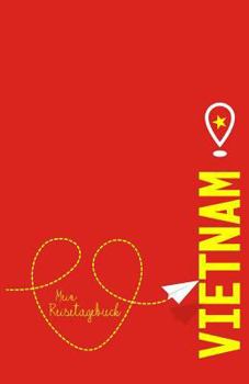 Vietnam - Mein Reisetagebuch: Zum Selberschreiben Und Gestalten, Zum Ausf�llen Und ALS Abschiedsgeschenk