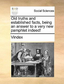 Paperback Old Truths and Established Facts, Being an Answer to a Very New Pamphlet Indeed! Book