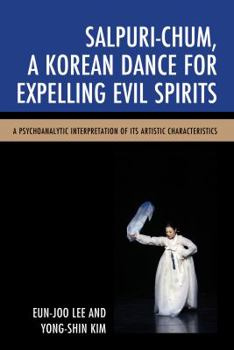 Paperback Salpuri-Chum, A Korean Dance for Expelling Evil Spirits: A Psychoanalytic Interpretation of its Artistic Characteristics Book