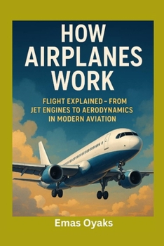 Paperback How Airplanes Work: Flight Explained - From Jet Engines to Aerodynamics in Modern Aviation Book