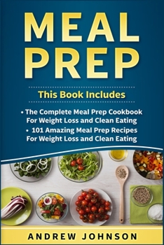 Paperback Meal Prep: The Complete Meal Prep Cookbook for Weight Loss and Clean Eating, 101 Amazing Meal Prep Recipes for Weight Loss and Cl Book