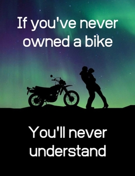 If you've never owned a bike, you'll never understand: Notebook/notepad/diary/journal perfect gift for all motorbiking fans. | 80 black lined pages | A4 | 8.5x11 inches