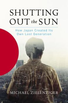 Hardcover Shutting Out the Sun: How Japan Created Its Own Lost Generation Book