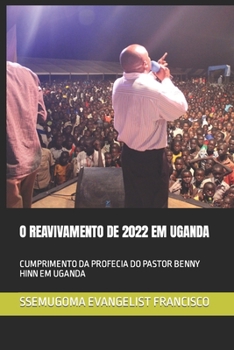 Paperback O Reavivamento de 2022 Em Uganda: Cumprimento Da Profecia Do Pastor Benny Hinn Em Uganda [Portuguese] Book