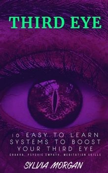 Paperback Third Eye: 10 Easy to Learn Systems to Boost your Third Eye, Chakra, Psychic Empath, Meditation Skills Book