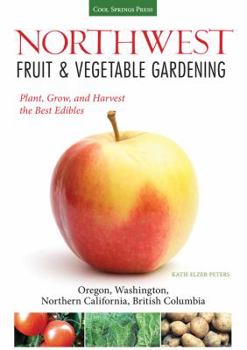 Paperback Northwest Fruit & Vegetable Gardening: Plant, Grow, and Harvest the Best Edibles: Oregon, Washington, Northern California, British Columbia Book