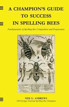 Paperback A Champion's Guide to Success in Spelling Bees: Fundamentals of Spelling Bee Competition and Preparation Book
