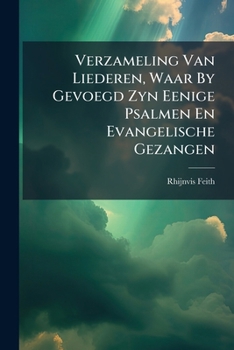 Verzameling Van Liederen, Waar By Gevoegd Zyn Eenige Psalmen En Evangelische Gezangen - Primary Source Edition