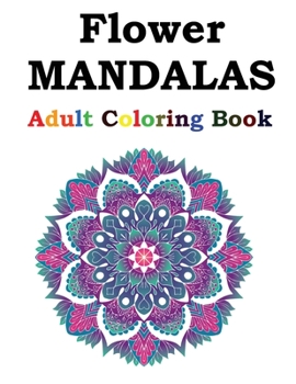 Paperback Flower Mandalas Adult Coloring Book: Adult Coloring Book Featuring Beautiful Mandalas Designed to Soothe the Soul Book