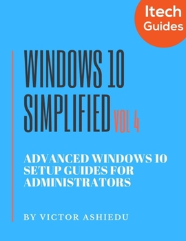 Paperback Windows 10 Simplified: Advanced Windows 10 Setup Guides for Administrators Book