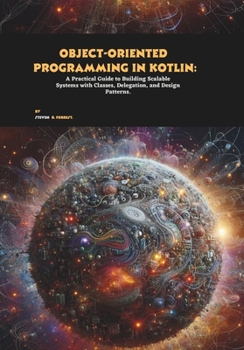 Paperback Object-oriented Programming in Kotlin: A Practical Guide to Building Scalable Systems with Classes, Delegation, and Design Patterns Book
