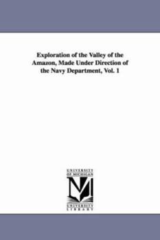 Paperback Exploration of the Valley of the Amazon, Made Under Direction of the Navy Department, Vol. 1 Book