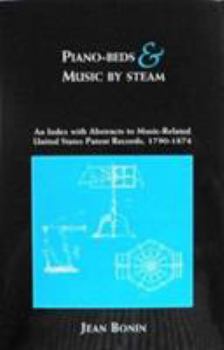 Hardcover Piano-Beds and Music by Steam: An Index with Abstracts to Music-Related United States Patent Records, 1790-1875 Book