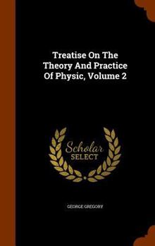 Hardcover Treatise On The Theory And Practice Of Physic, Volume 2 Book