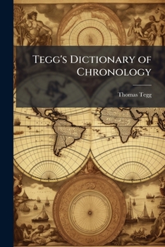 Paperback Tegg's Dictionary of Chronology: Or, Historical and Statistical Register, From the Birth of Christ to the Present Time Book