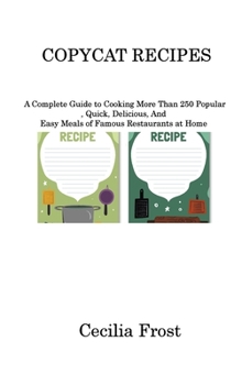 Hardcover Copycat Recipes: A Complete Guide to Cooking More Than 250 Popular, Quick, Delicious, And Easy Meals of Famous Restaurants at Home Book