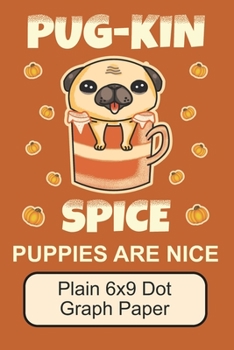 Paperback Pug-Kin Spice Puppies Are Nice/ Plain 6x9 Dot Graph Paper: Cute, Adorable Pug Puppy/ The Perfect Notebook For Illustration Or Problem Solving/ 110 Pag Book