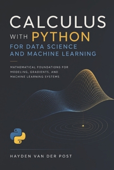 Calculus with Python for Data Science and Machine Learning: A Practical Guide to Derivatives, Optimization, and Learning Algorithms