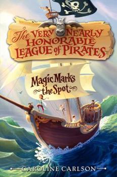 Magic Marks the Spot - Book #1 of the Very Nearly Honorable League of Pirates