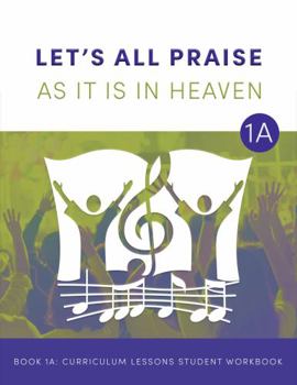 Paperback LET's ALL PRAISE AS IT IS in HEAVEN Book 1A Curriculum Lessons Student Workbook: Advancing God's Kingdom Through Music Book