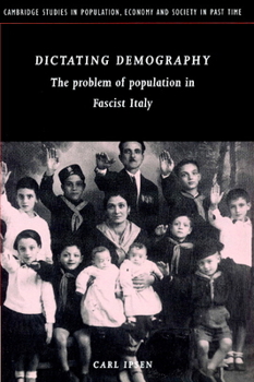 Dictating Demography: The Problem of Population in Fascist Italy - Book  of the Cambridge Studies in Population, Economy and Society in Past Time