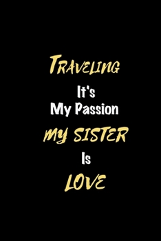 Paperback Traveling It's my passion My Sister Is Love: Perfect quote Journal Diary Planner, Elegant Traveling Notebook Gift for Kids girls Women and Men who lov Book