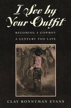 Hardcover I See by Your Outfit: Becoming a Cowboy a Century Too Late Book